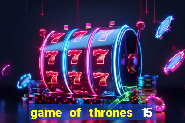 game of thrones 15 lines slot