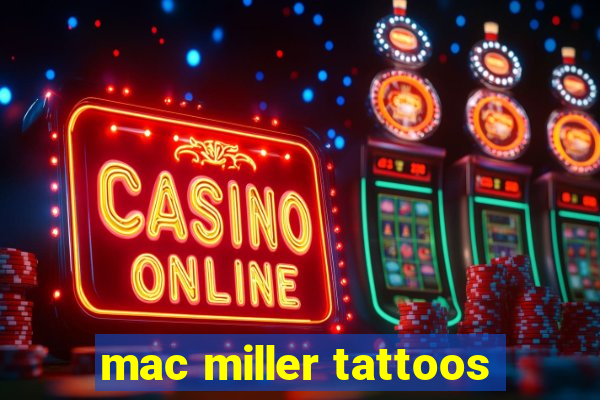 mac miller tattoos