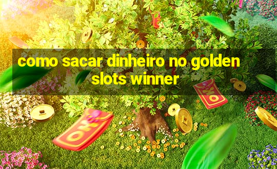 como sacar dinheiro no golden slots winner