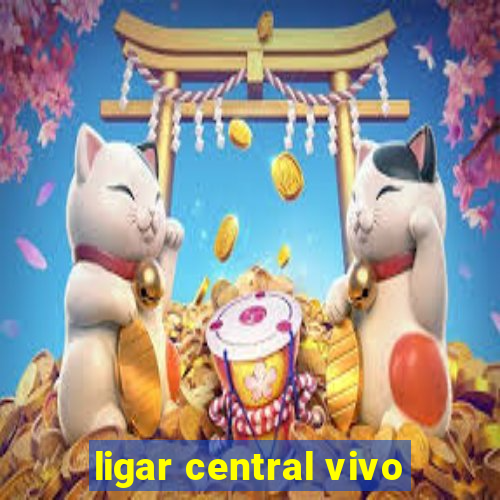 ligar central vivo