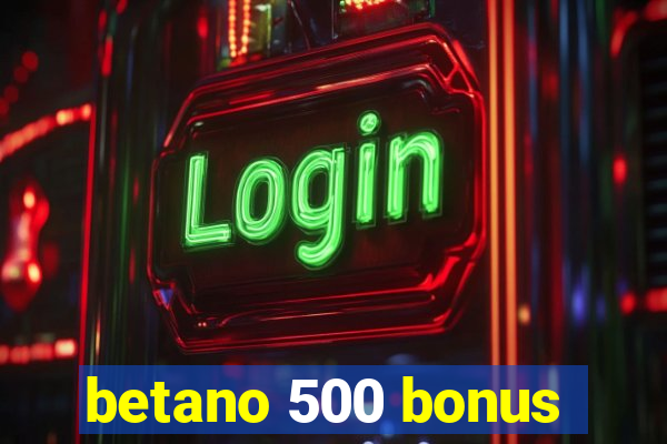 betano 500 bonus