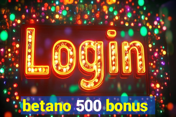 betano 500 bonus