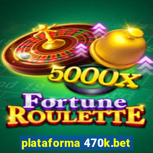 plataforma 470k.bet