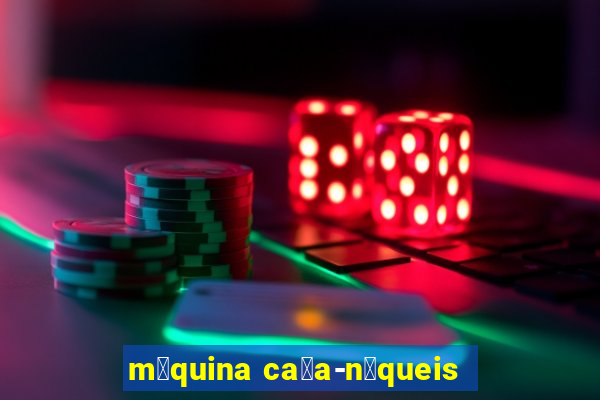 m谩quina ca莽a-n铆queis