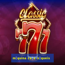 m谩quina ca莽a-n铆queis