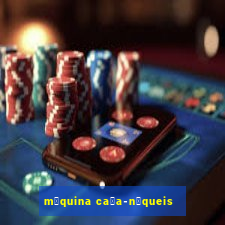 m谩quina ca莽a-n铆queis