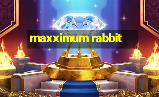 maxximum rabbit