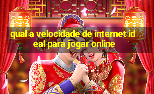 qual a velocidade de internet ideal para jogar online