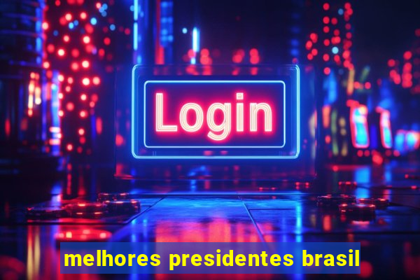 melhores presidentes brasil