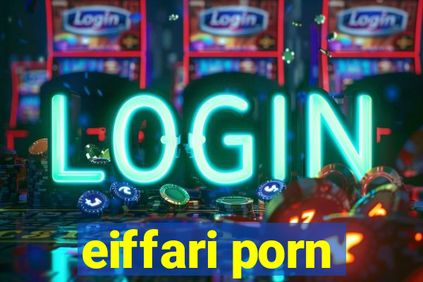 eiffari porn