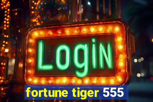 fortune tiger 555