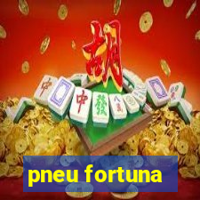 pneu fortuna