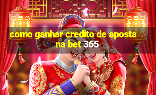 como ganhar credito de aposta na bet 365