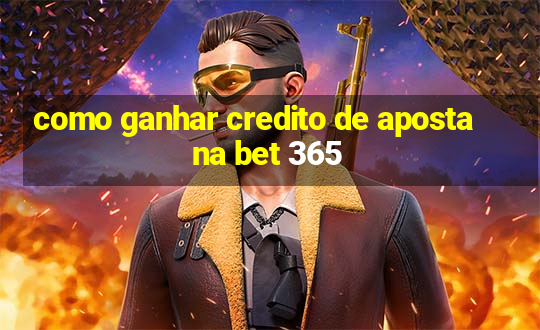 como ganhar credito de aposta na bet 365