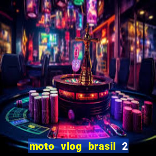 moto vlog brasil 2 dinheiro infinito