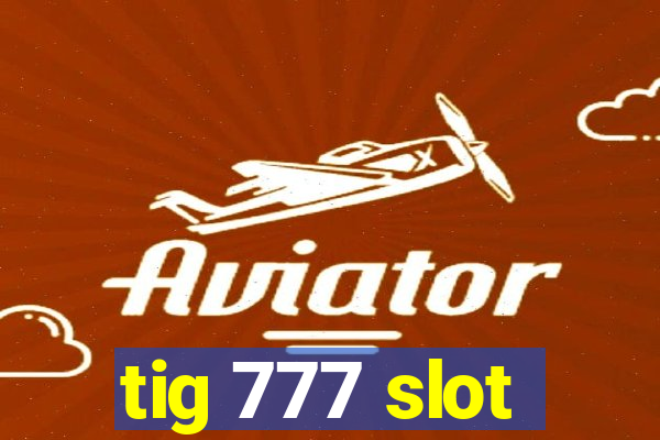 tig 777 slot