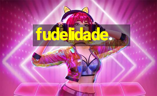 fudelidade.