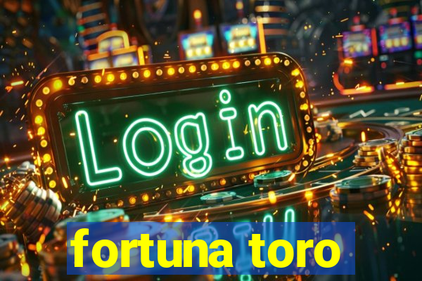 fortuna toro