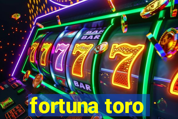 fortuna toro