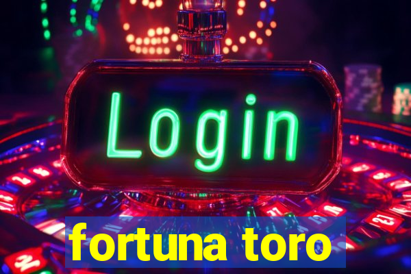 fortuna toro