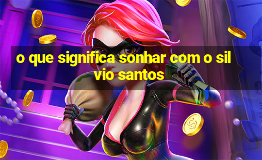 o que significa sonhar com o silvio santos