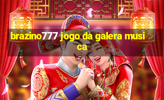 brazino777 jogo da galera musica