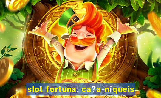 slot fortuna: ca?a-níqueis