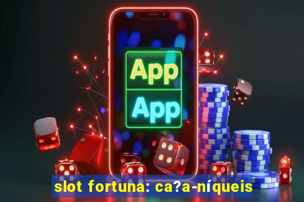 slot fortuna: ca?a-níqueis