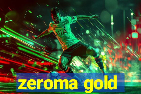 zeroma gold