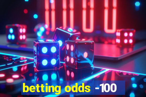 betting odds -100