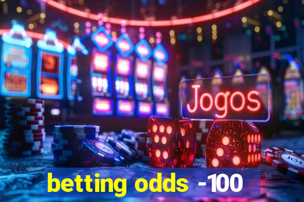 betting odds -100