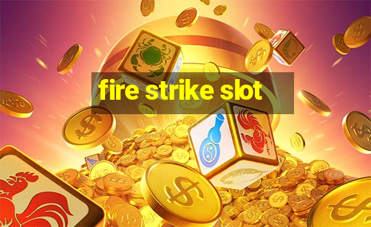 fire strike slot