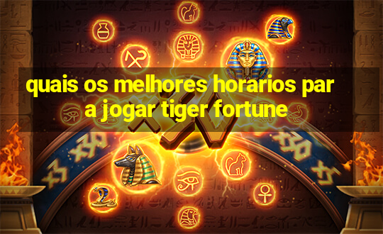 quais os melhores horarios para jogar tiger fortune