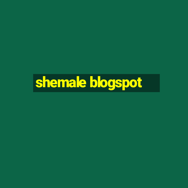 shemale blogspot