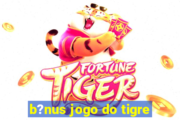 b?nus jogo do tigre