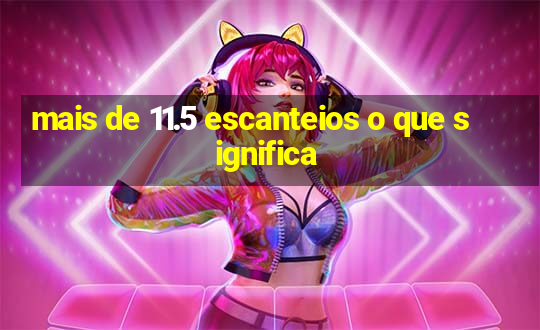 mais de 11.5 escanteios o que significa