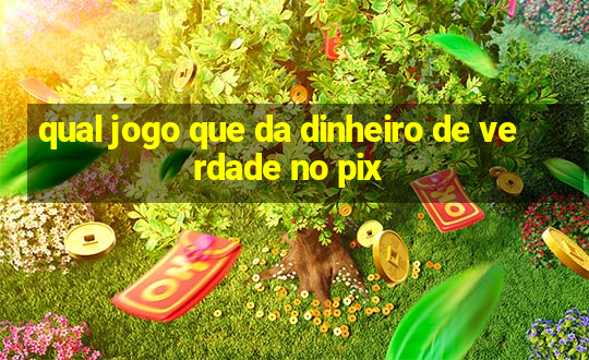 qual jogo que da dinheiro de verdade no pix