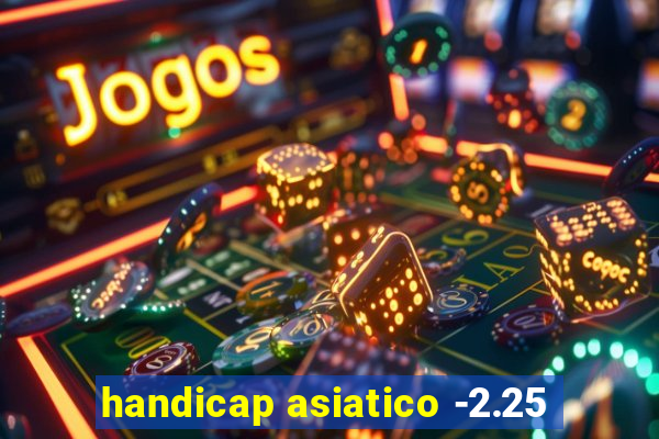 handicap asiatico -2.25