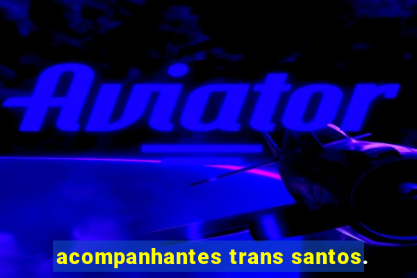 acompanhantes trans santos.