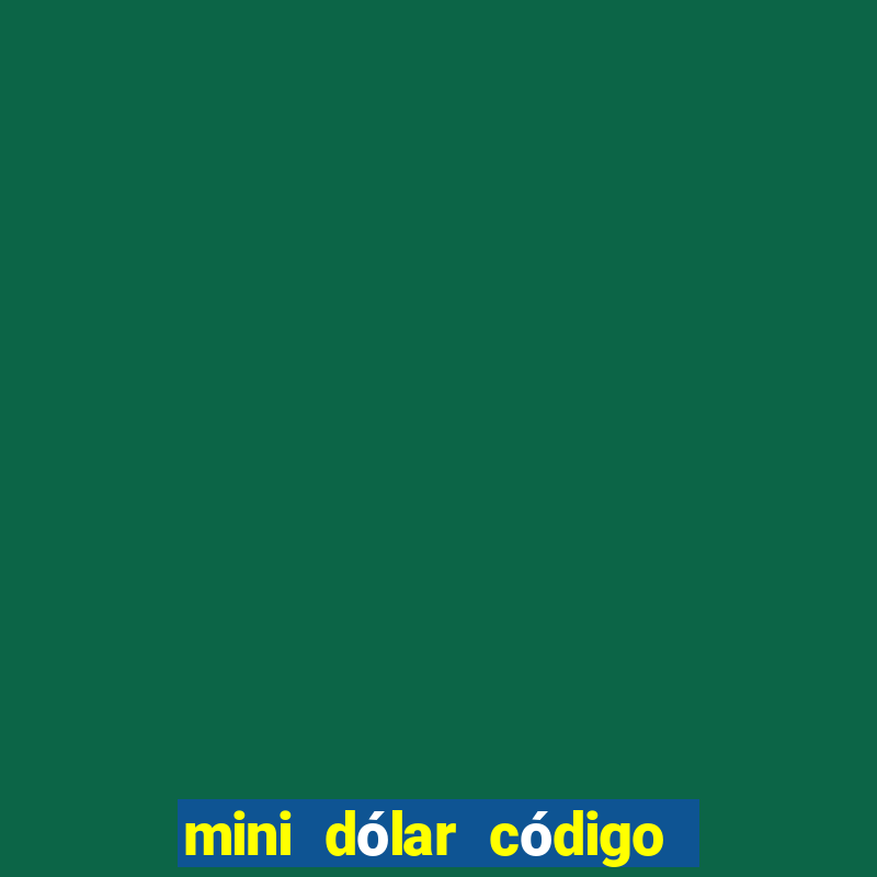 mini dólar código hoje 2024