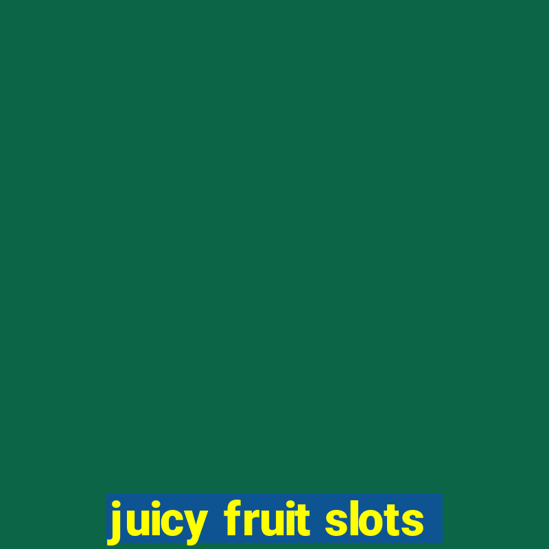 juicy fruit slots