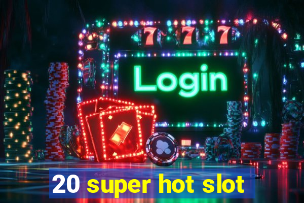 20 super hot slot