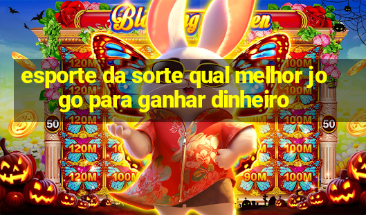 esporte da sorte qual melhor jogo para ganhar dinheiro