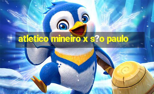 atletico mineiro x s?o paulo