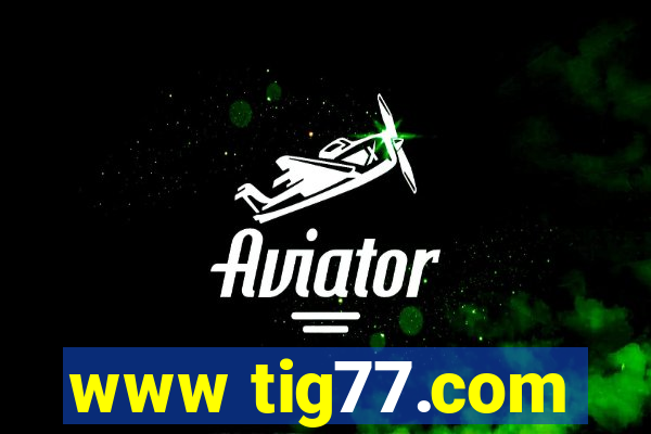 www tig77.com