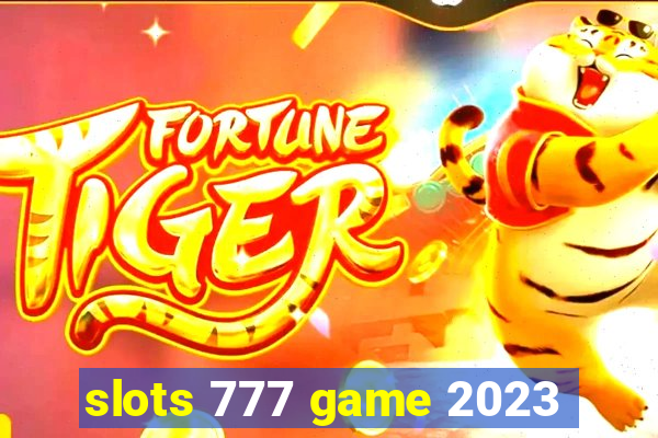 slots 777 game 2023