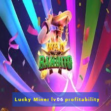 Lucky Miner lv06 profitability