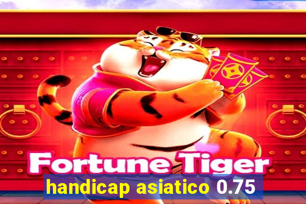 handicap asiatico 0.75