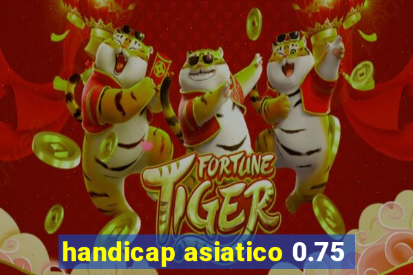 handicap asiatico 0.75