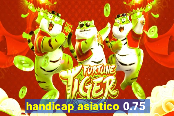 handicap asiatico 0.75